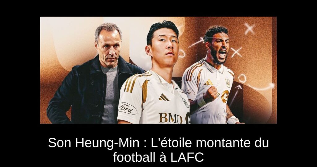 Son Heung-Min : L&rsquo;étoile montante du football à LAFC