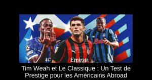 Tim Weah et Le Classique : Un Test de Prestige pour les Américains Abroad