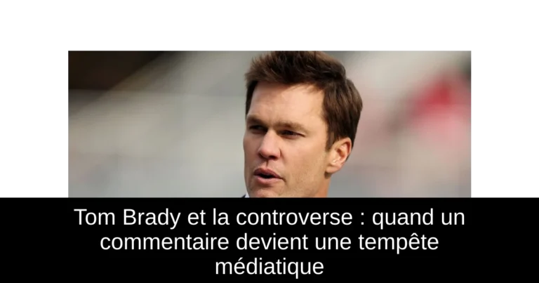 Tom Brady et la controverse : quand un commentaire devient une tempête médiatique
