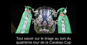 Tout savoir sur le tirage au sort du quatrième tour de la Carabao Cup