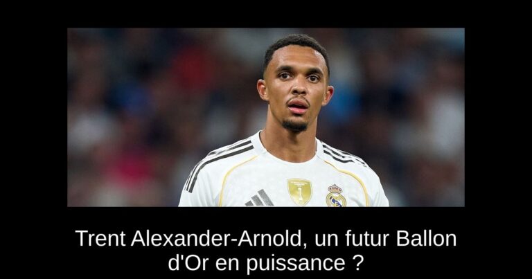 Trent Alexander-Arnold, un futur Ballon d'Or en puissance ?