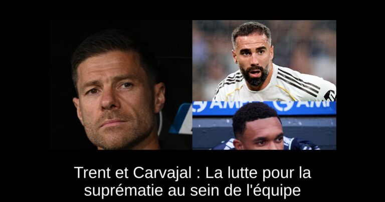 Trent et Carvajal : La lutte pour la suprématie au sein de l'équipe