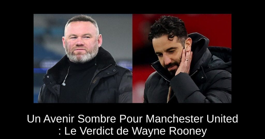 Un Avenir Sombre Pour Manchester United : Le Verdict de Wayne Rooney