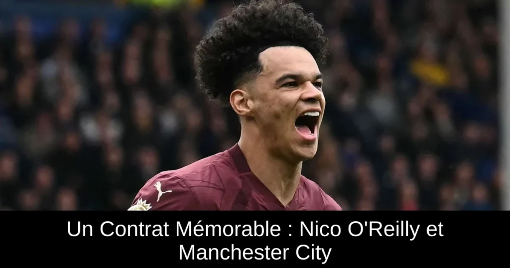 Un Contrat Mémorable : Nico O'Reilly et Manchester City