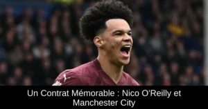 Un Contrat Mémorable : Nico O&rsquo;Reilly et Manchester City