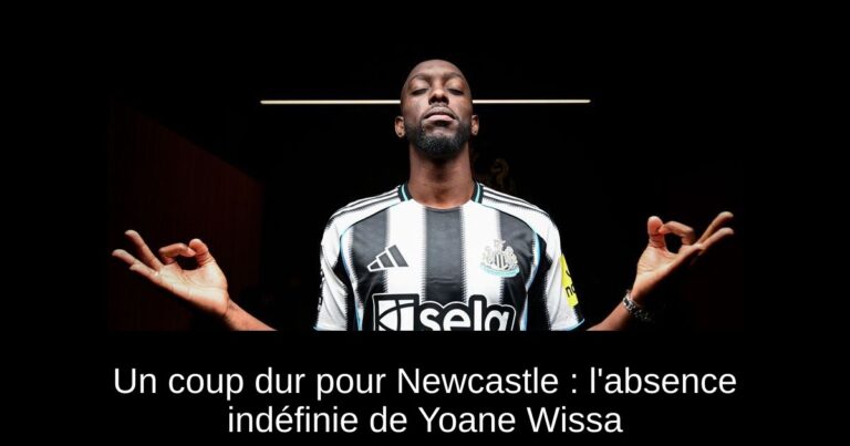 Un coup dur pour Newcastle : l'absence indéfinie de Yoane Wissa