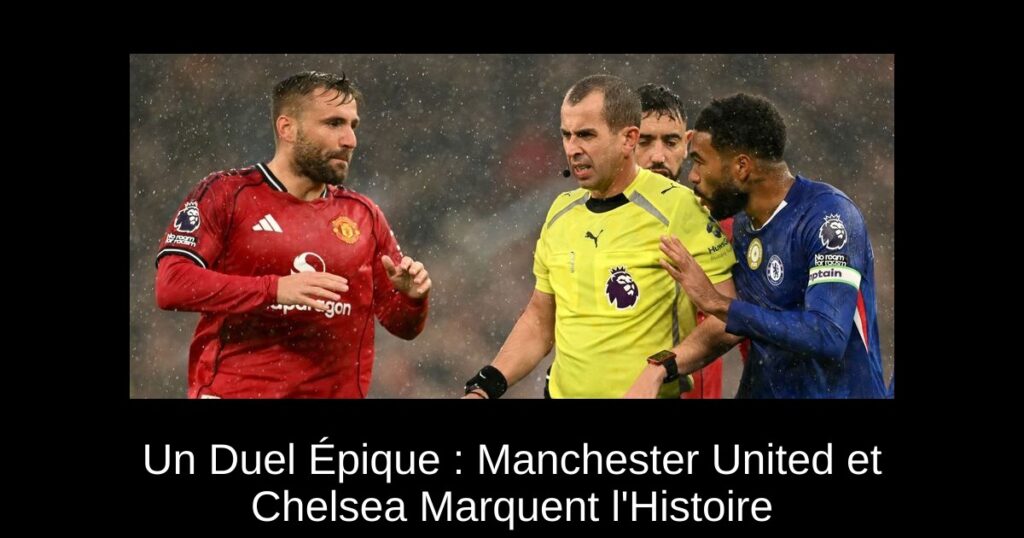 Un Duel Épique : Manchester United et Chelsea Marquent l'Histoire