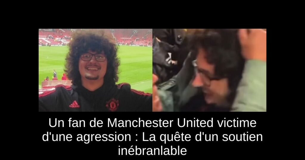 Un fan de Manchester United victime d'une agression : La quête d'un soutien inébranlable