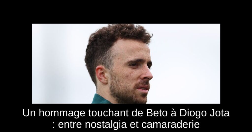 Un hommage touchant de Beto à Diogo Jota : entre nostalgia et camaraderie