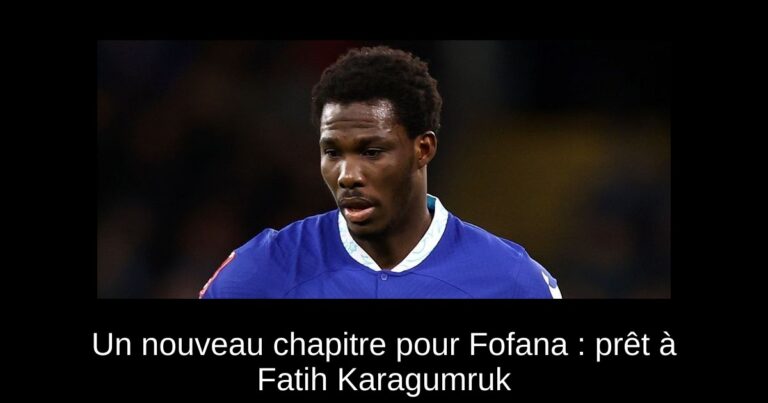Un nouveau chapitre pour Fofana : prêt à Fatih Karagumruk