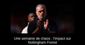 Une semaine de chaos : l&rsquo;impact sur Nottingham Forest