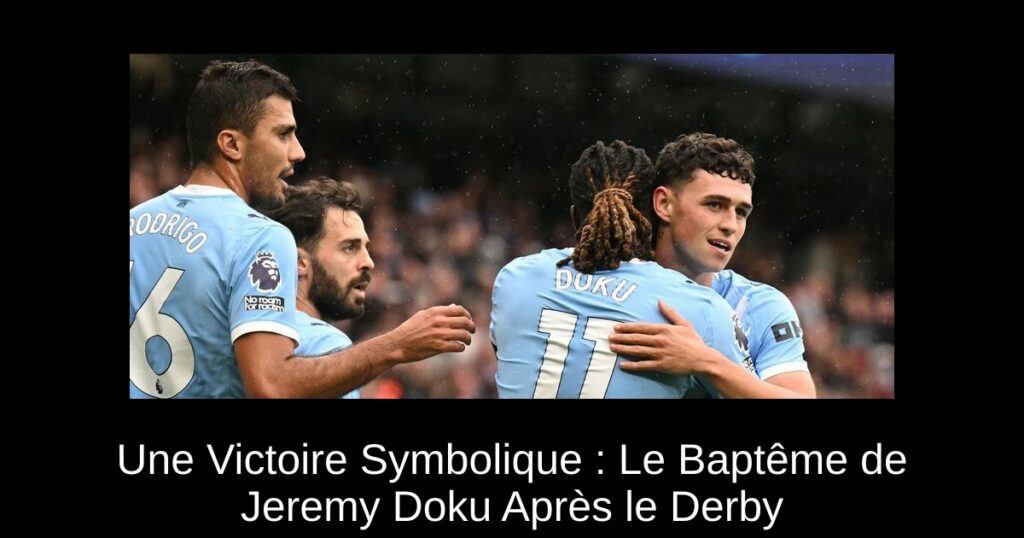 Une Victoire Symbolique : Le Baptême de Jeremy Doku Après le Derby