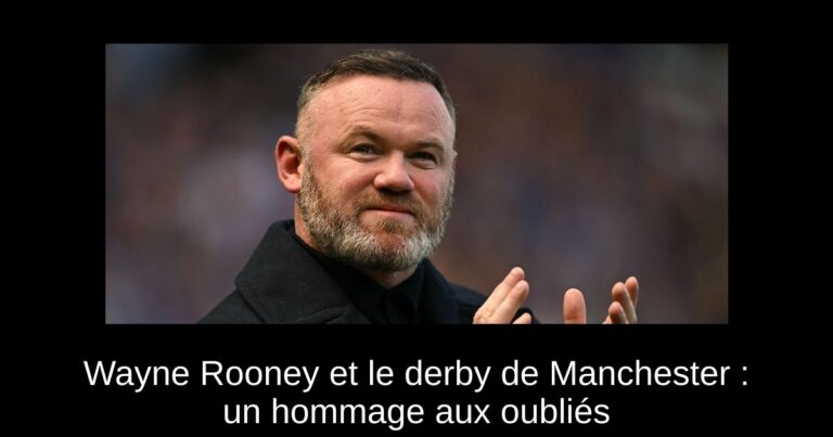 Wayne Rooney et le derby de Manchester : un hommage aux oubliés