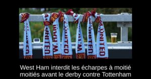 West Ham interdit les écharpes à moitié moitiés avant le derby contre Tottenham