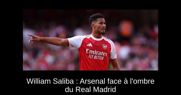 William Saliba : Arsenal face à l'ombre du Real Madrid