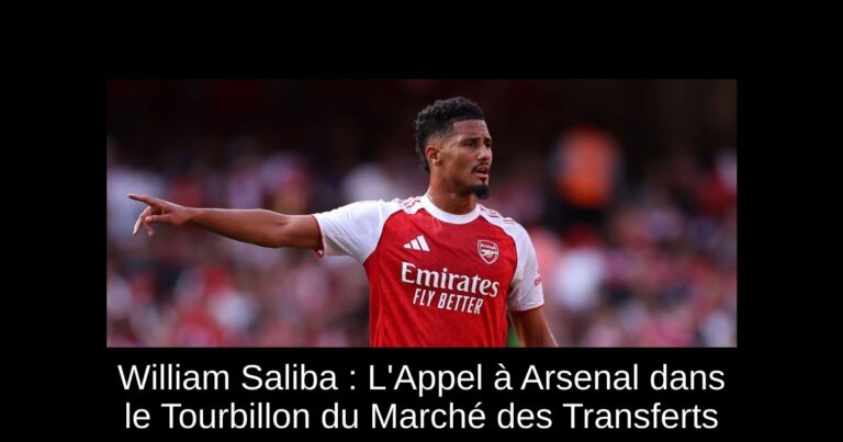 William Saliba : L'Appel à Arsenal dans le Tourbillon du Marché des Transferts
