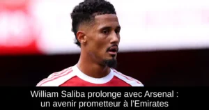 William Saliba prolonge avec Arsenal : un avenir prometteur à l&rsquo;Emirates