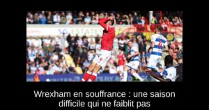 Wrexham en souffrance : une saison difficile qui ne faiblit pas