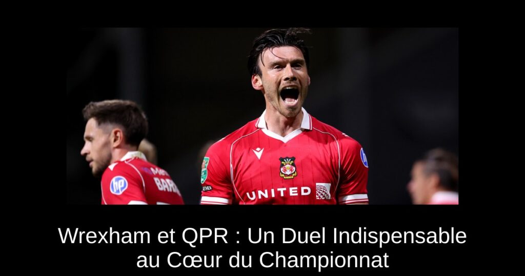 Wrexham et QPR : Un Duel Indispensable au Cœur du Championnat
