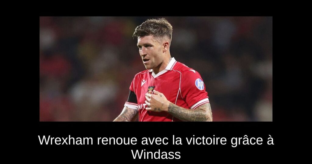 Wrexham renoue avec la victoire grâce à Windass