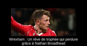 Wrexham : Un rêve de trophée qui perdure grâce à Nathan Broadhead