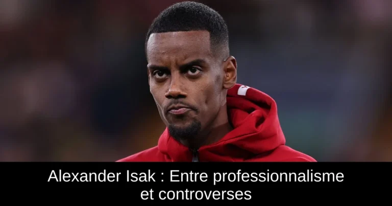 Alexander Isak : Entre professionnalisme et controverses
