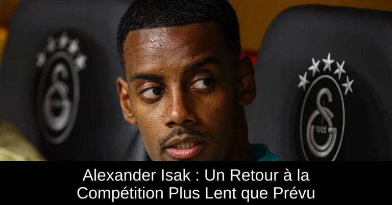 Alexander Isak : Un Retour à la Compétition Plus Lent que Prévu