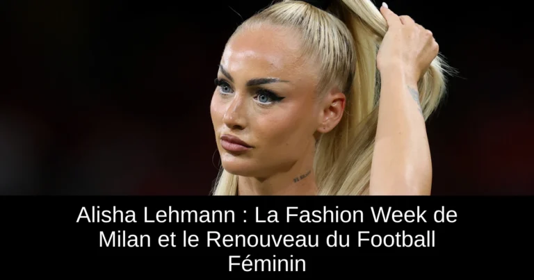 Alisha Lehmann : La Fashion Week de Milan et le Renouveau du Football Féminin