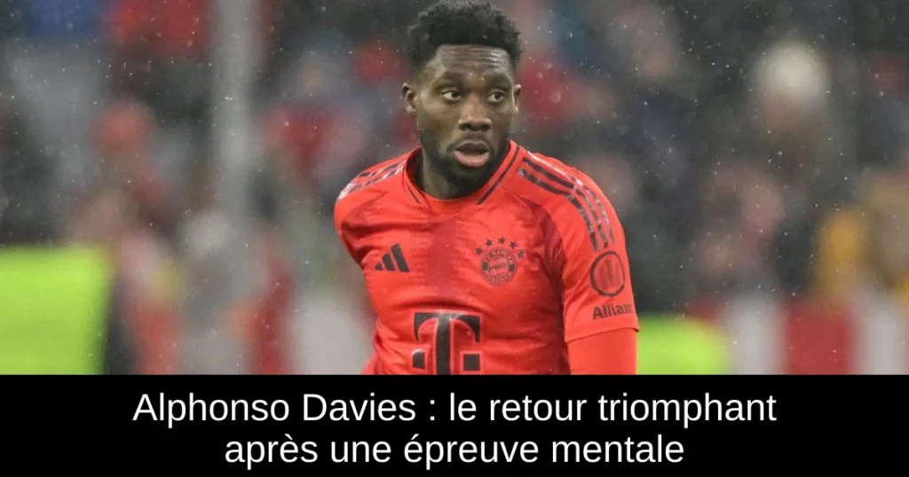 Alphonso Davies : le retour triomphant après une épreuve mentale