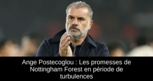 Ange Postecoglou : Les promesses de Nottingham Forest en période de turbulences