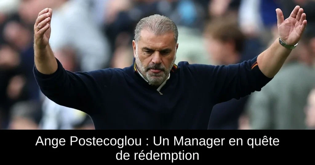 Ange Postecoglou : Un Manager en quête de rédemption
