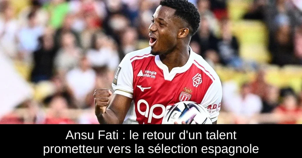 Ansu Fati : le retour d'un talent prometteur vers la sélection espagnole