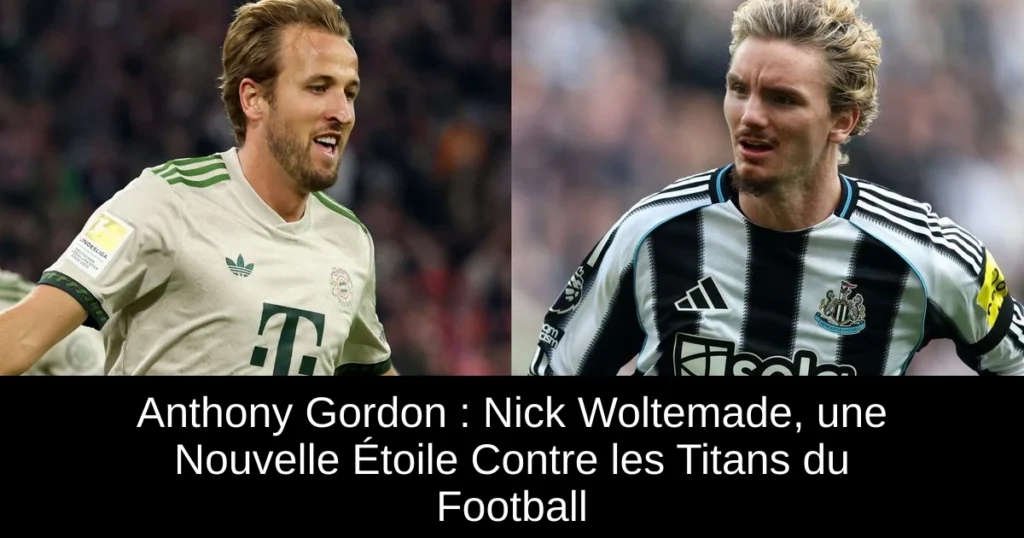 Anthony Gordon : Nick Woltemade, une Nouvelle Étoile Contre les Titans du Football