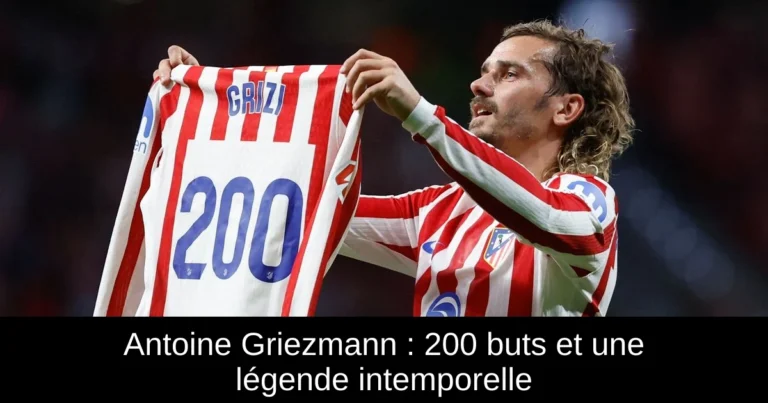 Antoine Griezmann : 200 buts et une légende intemporelle