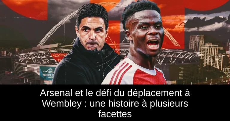 Arsenal et le défi du déplacement à Wembley : une histoire à plusieurs facettes
