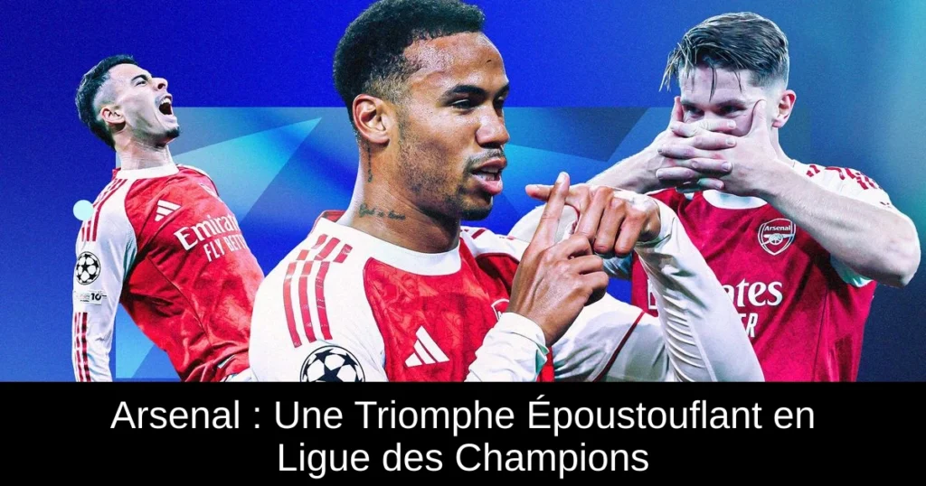 Arsenal : Une Triomphe Époustouflant en Ligue des Champions