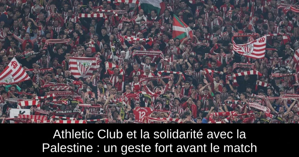 Athletic Club et la solidarité avec la Palestine : un geste fort avant le match