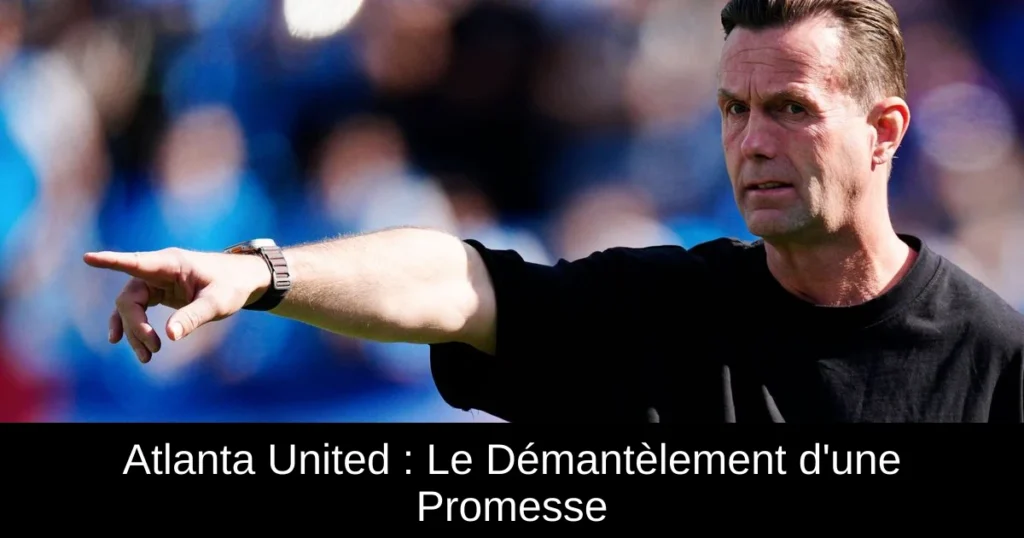 Atlanta United : Le Démantèlement d'une Promesse