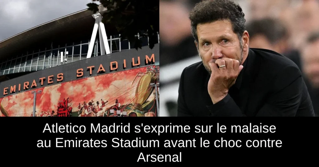 Atletico Madrid s'exprime sur le malaise au Emirates Stadium avant le choc contre Arsenal