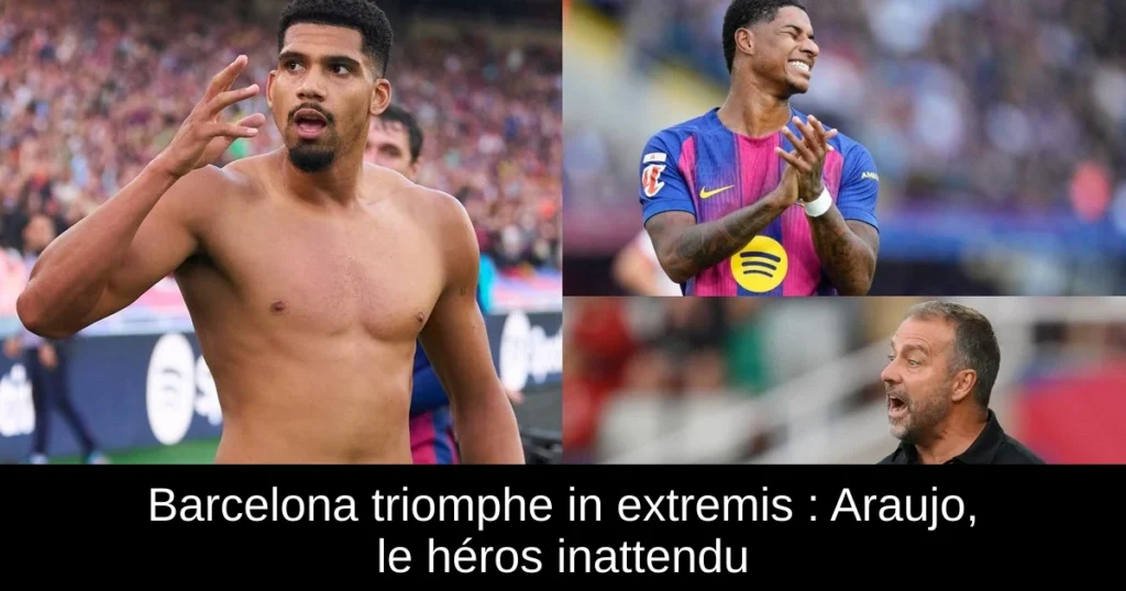 Barcelona triomphe in extremis : Araujo, le héros inattendu