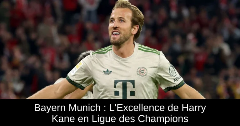 Bayern Munich : L'Excellence de Harry Kane en Ligue des Champions
