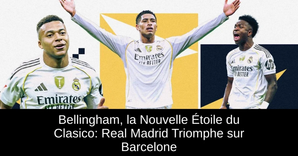 Bellingham, la Nouvelle Étoile du Clasico: Real Madrid Triomphe sur Barcelone