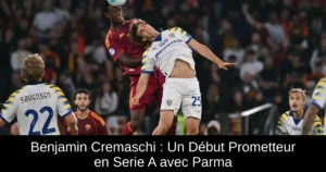 Benjamin Cremaschi : Un Début Prometteur en Serie A avec Parma