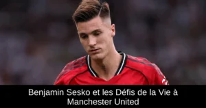 Benjamin Sesko et les Défis de la Vie à Manchester United