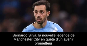 Bernardo Silva, la nouvelle légende de Manchester City en quête d&rsquo;un avenir prometteur