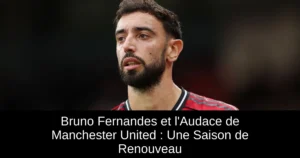 Bruno Fernandes et l'Audace de Manchester United : Une Saison de Renouveau