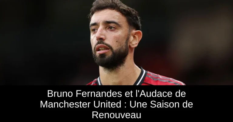 Bruno Fernandes et l'Audace de Manchester United : Une Saison de Renouveau