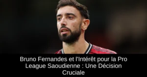 Bruno Fernandes et l'Intérêt pour la Pro League Saoudienne : Une Décision Cruciale