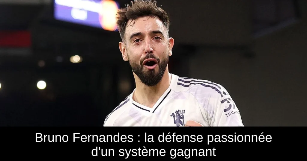 Bruno Fernandes : la défense passionnée d'un système gagnant