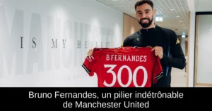 Bruno Fernandes, un pilier indétrônable de Manchester United